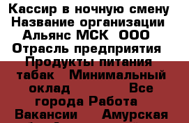 Кассир в ночную смену › Название организации ­ Альянс-МСК, ООО › Отрасль предприятия ­ Продукты питания, табак › Минимальный оклад ­ 35 000 - Все города Работа » Вакансии   . Амурская обл.,Архаринский р-н